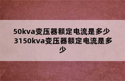 50kva变压器额定电流是多少 3150kva变压器额定电流是多少